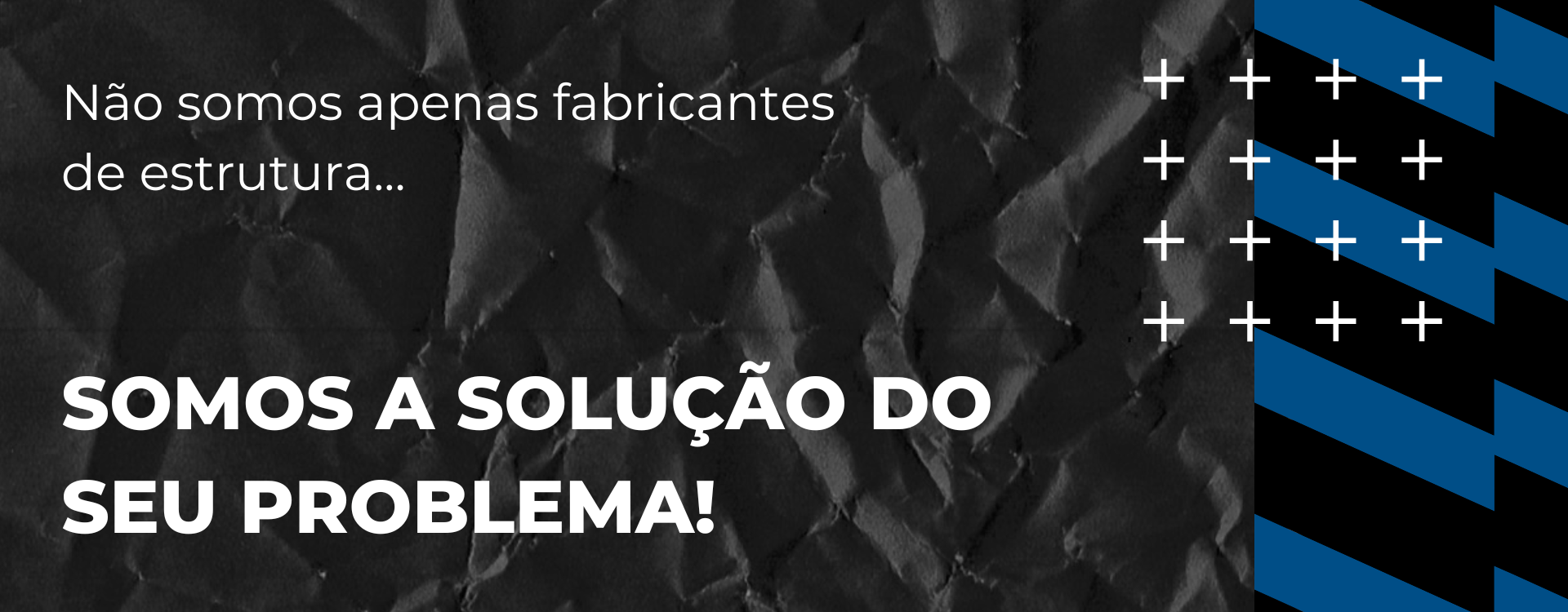 Não somos apenas fabricantes de estrutura... SOMOS A SOLUÇÃO DO SEU PROBLEMA!