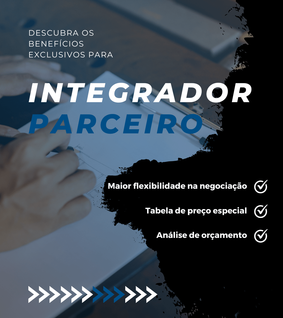 Descubra os benefícios exclusivos para INTEGRADOR PARCEIRO: Maior flexibilidade na negociação; Tabela de preço especial, Análise de orçamento; - SAIBA MAIS